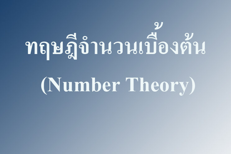 ทฤษฎีจำนวนเบื้องต้น (Number Theory) ทฤษฎีจำนวนเบื้องต้น (Number Theory)