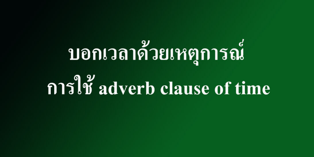บอกเวลาด้วยเหตุการณ์ การใช้ adverb clause of time