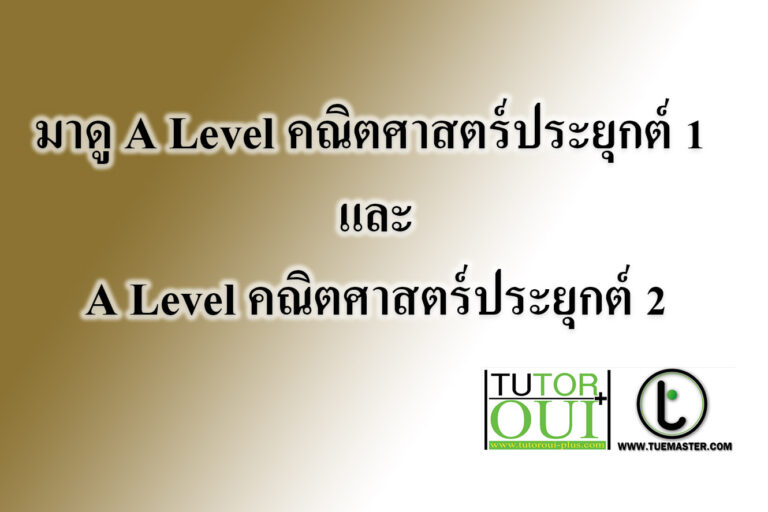 มาดู A Level คณิตศาสตร์ประยุกต์ 1 และ A Level คณิตศาสตร์ประยุกต์ 2