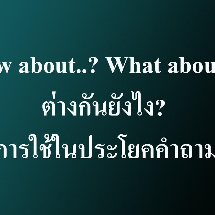  How about..? What about..? ต่างกันยังไง? การใช้ในประโยคคำถาม