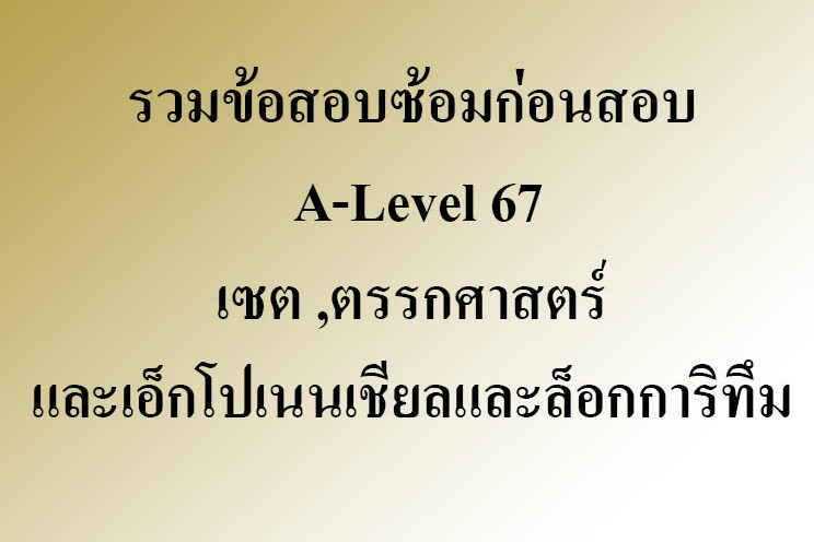 รวมข้อสอบซ้อมก่อนสอบ A-Level 67 เรื่อง เซต ตรรกศาสตร์ และเอ็กโปเนนเชี่ยลและล็อกการิทึม รวมข้อสอบซ้อมก่อนสอบ A-Level 67 เรื่อง เซต ตรรกศาสตร์ และเอ็กโปเนนเชี่ยลและล็อกการิทึม