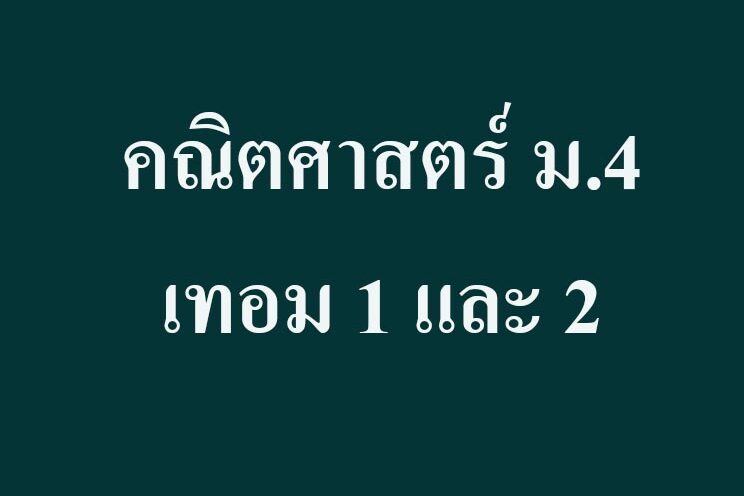 เนื้อหาที่สอน  คณิตศาสตร์ ม.4 เทอม 1 และ 2