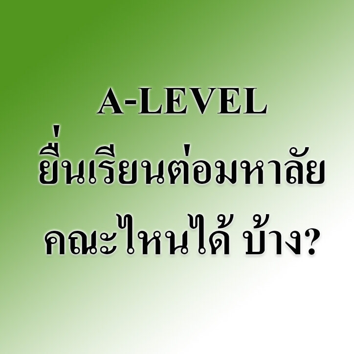 A-LEVEL ยื่นเรียนต่อมหาลัยคณะไหนได้