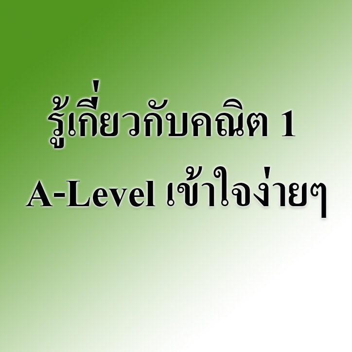 รู้เกี่ยวกับคณิต 1 A-Level เข้าใจง่ายๆ