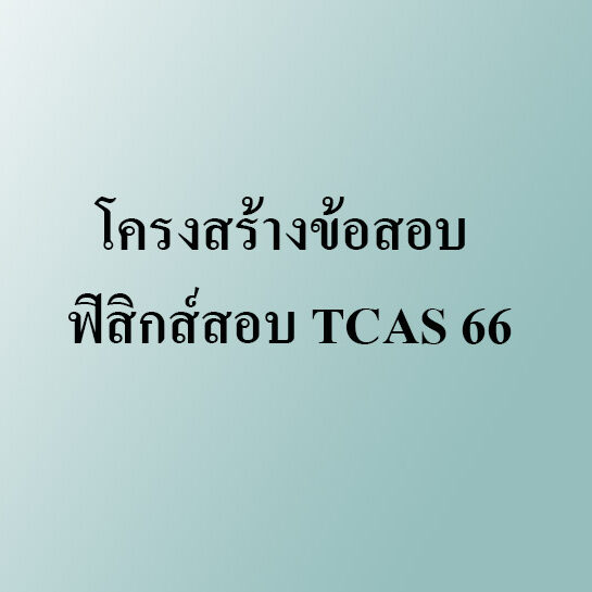โครงสร้างข้อสอบ ฟิสิกส์สอบ TCAS 66